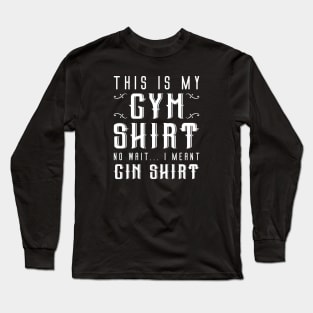 I Meant Gin Shirt Long Sleeve T-Shirt